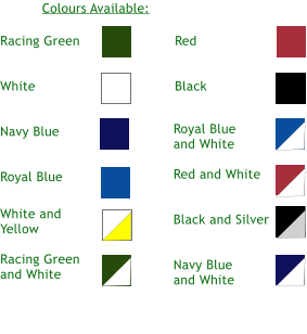 Racing Green   White   Navy Blue   Royal Blue Colours Available: Red   Black White and Yellow  Racing Green and White Royal Blue and White  Red and White   Black and Silver   Navy Blue and White