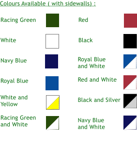Racing Green   White   Navy Blue   Royal Blue Colours Available ( with sidewalls) : Red   Black White and Yellow  Racing Green and White Royal Blue and White  Red and White   Black and Silver   Navy Blue and White